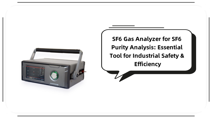 SF6 Gas Analyzer for SF6 Purity Analysis: Essential Tool for Industrial Safety & Efficiency