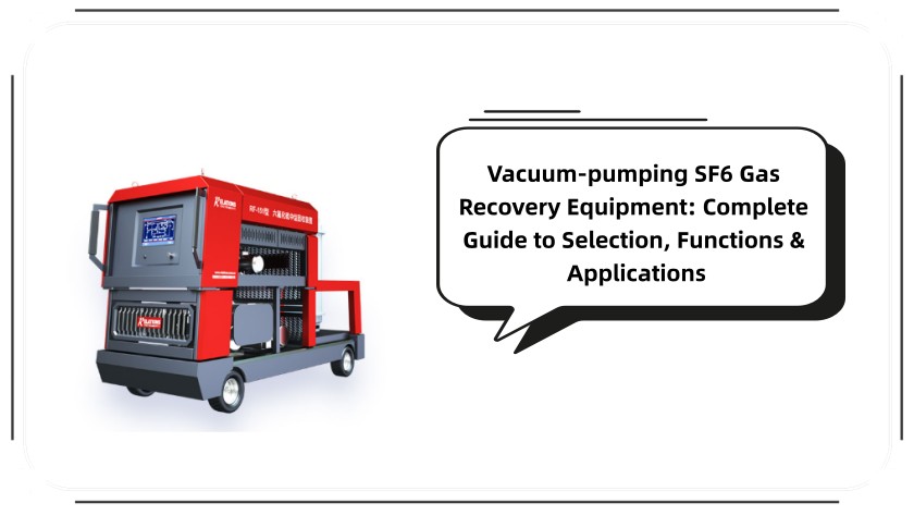 Vacuum-pumping SF6 Gas Recovery Equipment: Complete Guide to Selection, Functions & Applications