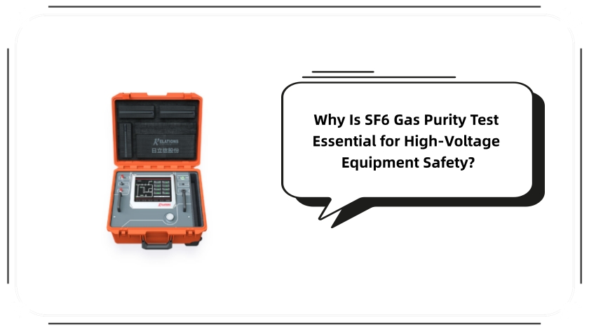 Why Is SF6 Gas Purity Test Essential for High-Voltage Equipment Safety?