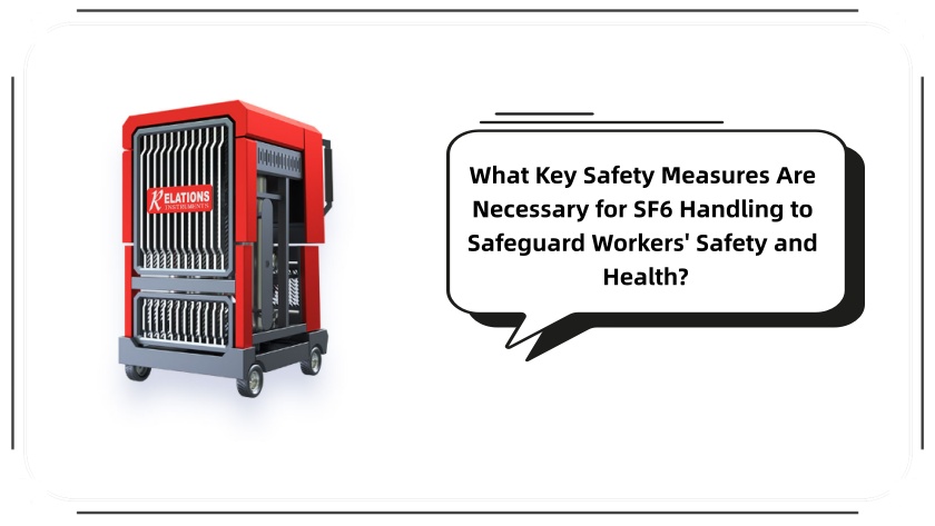 What Key Safety Measures Are Necessary for SF6 Handling to Safeguard Workers' Safety and Health?