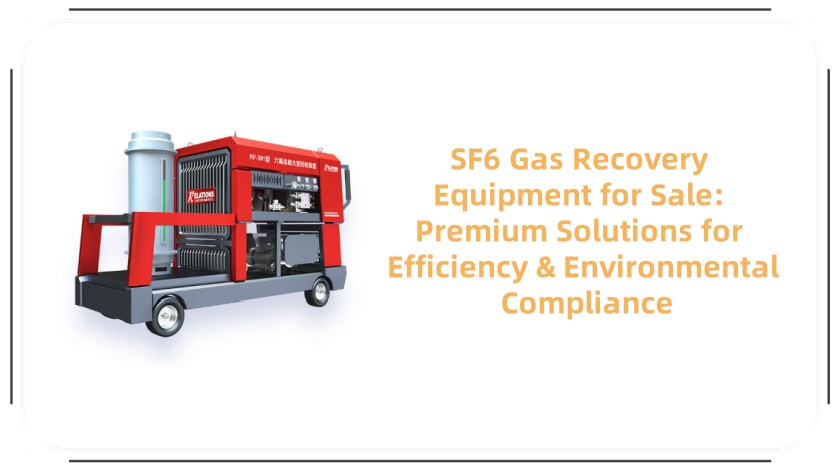 SF6 Gas Recovery Equipment for Sale: Premium Solutions for Efficiency & Environmental Compliance