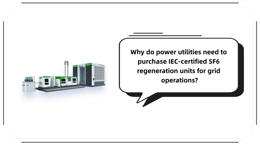 Why do power utilities need to purchase IEC-certified SF6 regeneration units for grid operations?