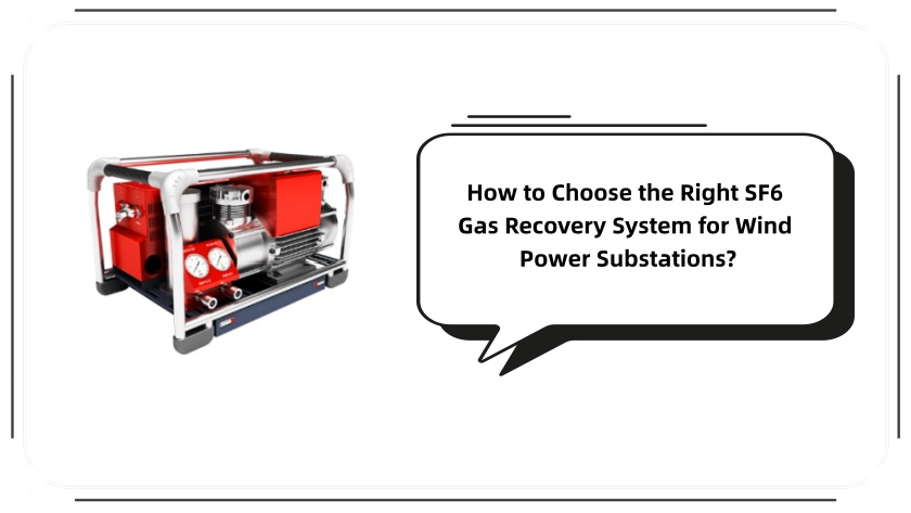 How to Choose the Right SF6 Gas Recovery System for Wind Power Substations?