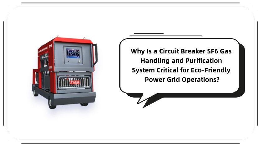 Why Is a Circuit Breaker SF6 Gas Handling and Purification System Critical for Eco-Friendly Power Grid Operations?