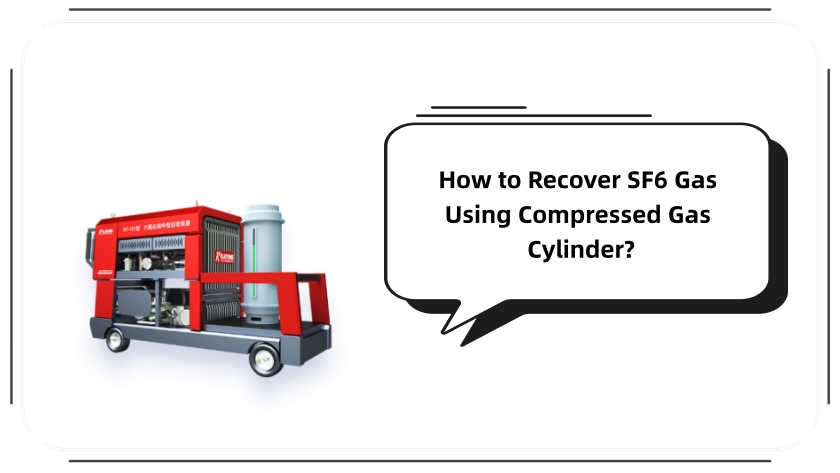 How to Recover SF6 Gas Using Compressed Gas Cylinder?