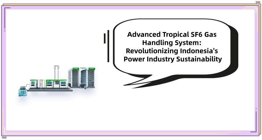 Advanced Tropical SF6 Gas Handling System: Revolutionizing Indonesia's Power Industry Sustainability