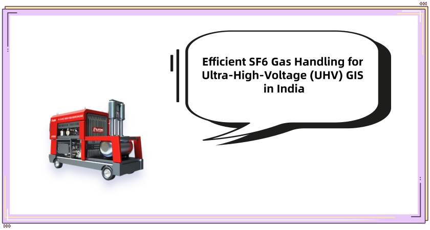 Efficient SF6 Gas Handling for Ultra-High-Voltage (UHV) GIS in India