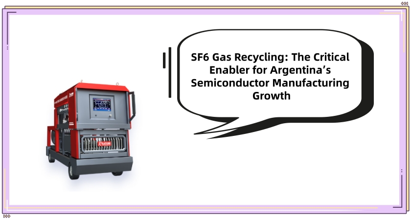 SF6 Gas Recycling: The Critical Enabler for Argentina’s Semiconductor Manufacturing Growth